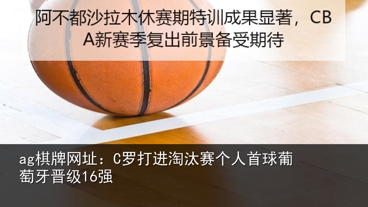 ag棋牌网址:C罗打进淘汰赛个人首球葡萄牙晋级16强