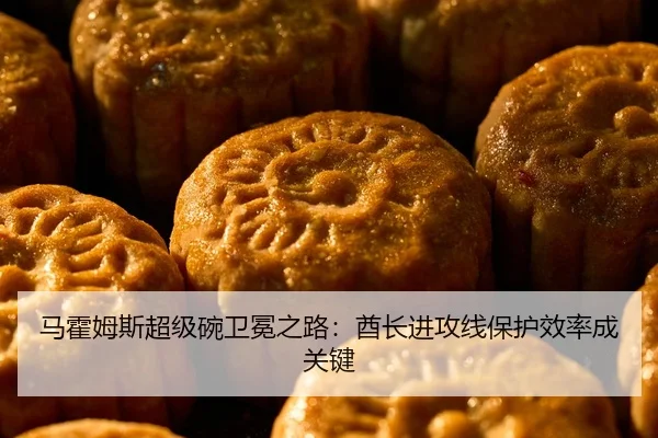 马霍姆斯超级碗卫冕之路：酋长进攻线保护效率成关键